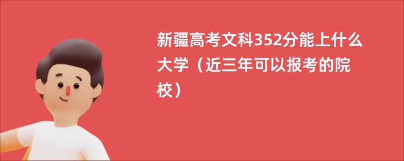 2025新疆高考文科352分能上什么大學(xué)（近三年可以報(bào)考的院校）